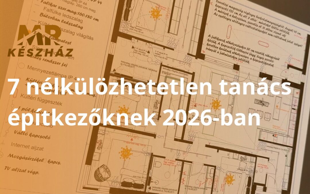 7 nélkülözhetetlen tanács építkezőknek 2026-ban
